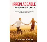 Irreplaceable: The Queen's Code: How High-Value Women Captivate, Keep, and Inspire the 3% Man