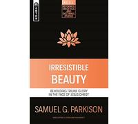 Irresistible Beauty: Beholding Triune Glory in the Face of Jesus Christ