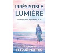 Irrésistible lumière: Le chemin vers le dépassement de soi