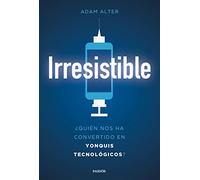 Irresistible: ¿Quién nos ha convertido en yonquis tecnológicos?