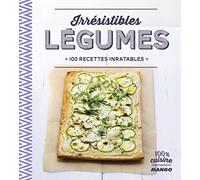 Irrésistibles légumes: 100 recettes inratables