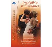 Irrésistibles milliardaires : Passion à Florence ; Un milliardaire à l'épreuve ; Séduction sous contrat