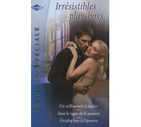 Irrésistibles play-boys: Un milliardaire à marier ; Sous le signe de la passion ; Un play-boy à l'épreuve