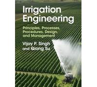 Irrigation Engineering: Principles, Processes, Procedures, Design, and Management