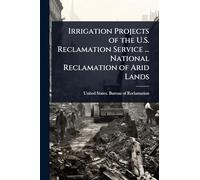 Irrigation Projects of the U.S. Reclamation Service ... National Reclamation of Arid Lands