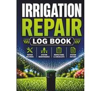 IRRIGATION REPAIR LOG BOOK: Service & Maintenance Record for Sprinkler and Irrigation Systems | Technician Field Log | Job Tracking, Inspection, Repairs & Cost Records