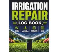 IRRIGATION REPAIR LOG BOOK: Service & Maintenance Record for Sprinkler and Irrigation Systems | Technician Field Log | Job Tracking, Inspection, Repairs & Cost Records