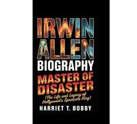 IRWIN ALLEN BIOGRAPHY: Master Of Disaster (The Life and Legacy of Hollywood’s Spectacle King)
