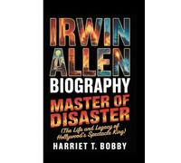 IRWIN ALLEN BIOGRAPHY: Master Of Disaster (The Life and Legacy of Hollywood’s Spectacle King)
