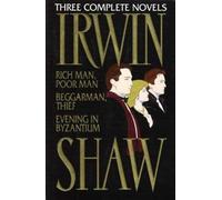 Irwin Shaw: Three Complete Novels/Rich Man, Poor Man/Beggarman, Thief/Evening in Byzantium