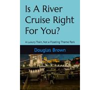 Is A River Cruise Right For You?: A Luxury Train, Not a Floating Theme Park