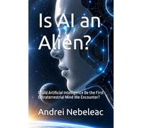 Is AI an Alien?: Could Artificial Intelligence Be the First Extraterrestrial Mind We Encounter?