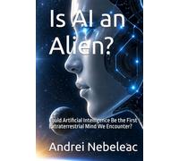 Is AI an Alien?: Could Artificial Intelligence Be the First Extraterrestrial Mind We Encounter?
