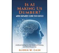 Is AI Making Us Dumber? When Answers Come Too Easily: Artificial Intelligence, the Decline of Thinking, and What We Give Up