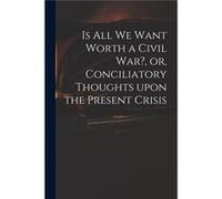 Is All We Want Worth a Civil War or Conciliatory Thoughts Upon the Present Crisis - Anonymous - Creative Media Partners LLC - Livre en Anglais AnonymousAnonymous (Auteur)