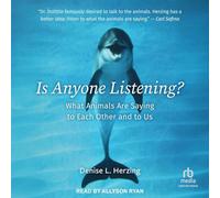 Is Anyone Listening?: What Animals Are Saying to Each Other and to Us
