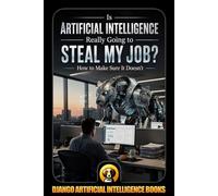 Is Artificial Intelligence Really Going to Steal My Job? How to Make Sure It Doesn’t