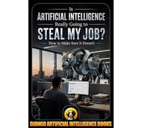 Is Artificial Intelligence Really Going to Steal My Job? How to Make Sure It Doesn’t