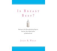 Is Breast Best?: Taking on the Breastfeeding Experts and the New High Stakes of Motherhood