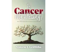 Is Cancer My Blessing? How Three Episodes of Cancer Saved My Life - Valerie J Griffiths - Trilogy Christian Publishing - ebook (ePub) - Livre