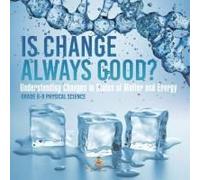 Is Change Always Good? Understanding Changes In States Of Matter And Energy Grade 6-8 Physical Science