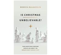 Is Christmas Unbelievable?: Four Questions Everyone Should Ask About The World's Most Famous Story