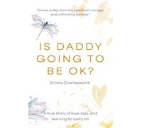 Is Daddy Going To Be Ok?: A true story of love, loss, and learning to carry on