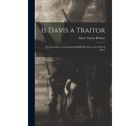 Is Davis A Traitor: Was Secession A Constitutional Right Previous To The War Of 1861?