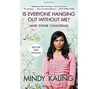 Is Everyone Hanging Out Without Me? (and Other Concerns) Mindy Kaling (Auteur)