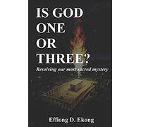 Is God One Or Three?: Resolving Our Most Sacred Mystery