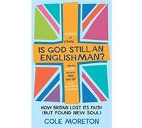 Is God Still An Englishman?: How We Lost Our Faith (But Found New Soul) Moreton, Cole (Auteur)