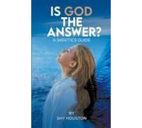 Is God The Answer? A Skeptics Guide