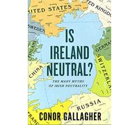 Is Ireland Neutral?: The Many Myths of Irish Neutrality