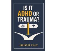 Is It ADHD or Trauma?: A Partner's Guide to Loving Someone with ADHD and Complex Trauma: Untangling the Overlap, Responding to What Is Actually Happening, and Protecting Your Own Wellbeing