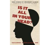 Is It All in Your Head?: True Stories of Imaginary Illness