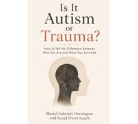 Is It Autism or Trauma?: How to Tell the Difference Between Who You Are and What You Survived