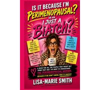 Is It Because I'm Perimenopausal Or Am I Just A BiAtch?: Rage, Tears, Brain Fog and Zero Patience - Welcome to the phase no one prepared you for!