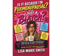 Is It Because I'm Perimenopausal Or Am I Just A BiAtch?: Rage, Tears, Brain Fog and Zero Patience - Welcome to the phase no one prepared you for!