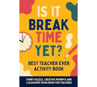Is It Break Time Yet? | Best Teacher Ever Activity Book: Funny Puzzles, Creative Prompts and Classroom Trivia | Appreciation Gift from Students for ... Elementary, Middle & High School Teachers