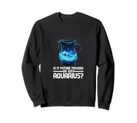 is IT Future Focused Or Just Aquarius? Sweatshirt