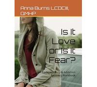 Is It Love or Is It Fear?: A Codependency & Addiction Recovery Workbook