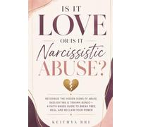 Is It Love-or Is It Narcissistic Abuse?: Recognize the Hidden Signs of Abuse, Gaslighting & Trauma Bonds - A Faith-Based Guide to Break Free, Heal, and Reclaim Your Power
