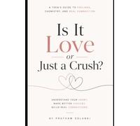 Is It Love or Just a Crush?: A Teen's Guide to Feelings,Chemistry,and Real Connection