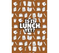 Is it lunch yet: A Funny Notebook for Work, School, and Everyday Life