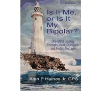 Is it Me, or Is It My Bipolar?: One Man's Journey Through Chaos, Questions, and Finding the Light