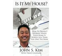 Is It My House?: How to protect yourself when your home is worth less than you owe the bank.