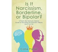 Is It Narcissism, Borderline, or Bipolar?: A Playful (But Seriously Helpful) Guide to Decoding the Dramatic Trifecta (and Your Ex)