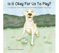 Is It Okay For Us To Play?: A Guide for Safer Interactions Between Children and Dogs