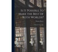 Is It Possible To Make The Best Of Both Worlds?: A Book For Young Men