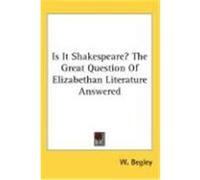 Is It Shakespeare? the Great Question of Elizabethan Literature Answered W. Begley (Auteur)
